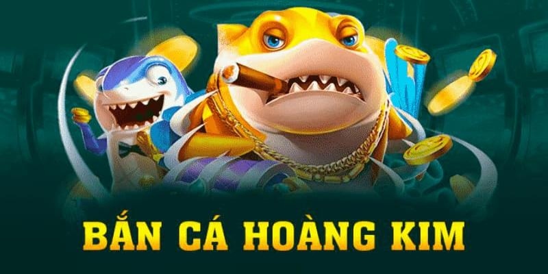 Bắn cá hoàng kim –  game bắn cá đổi thưởng làm giàu nhanh 